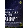Wir alle sind Sternenstaub. Gespr�che mit Wissenschaftlern �ber die R�tsel unserer Existenz