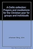 A Celtic collection : prayers and meditations for the Christian year for groups and individuals