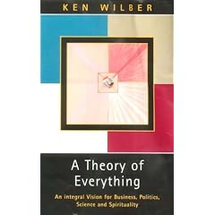 A Theory of Everything: An Integral Vision for Business, Politics, Science and Spirituality
