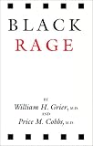 Black Rage: Two Black Psychiatrists Reveal the Full Dimensions of the Inner Conflicts and the Desperation of Black Life in the United States