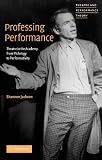 Professing Performance: Theatre in the Academy From Philology to Performativity