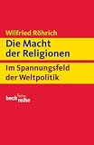 Die Macht der Religionen: Im Spannungsfeld der Weltpolitik - Wilfried R�hrich