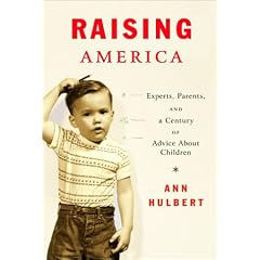 Raising America: Experts, Parents, and a Century of Advice About Children