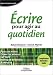 Ecrire pour agir au quotidien : Compétences - Méthodes - Outils
