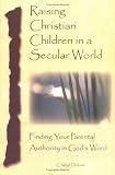 Raising Christian Children in a Secular World: Christian Parenting