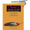 I Found a Dead Bird: The Kids' Guide to the Cycle of Life and Death by  Jan Thornhill