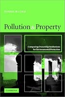 Pollution and Property: Comparing Ownership Institutions for Environmental Protection
