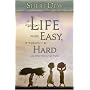If Life Were Easy, It Wouldn't Be Hard: And Other Reassuring Truths