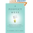 A Perfect Mess: The Hidden Benefits of Disorder - How Crammed Closets, Cluttered Offices, and on-the-Fly Planning Make the World a Better Place