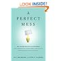 A Perfect Mess: The Hidden Benefits of Disorder - How Crammed Closets, Cluttered Offices, and on-the-Fly Planning Make the World a Better Place