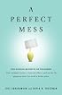 A Perfect Mess: The Hidden Benefits of Disorder - How Crammed Closets, Cluttered Offices, and on-the-Fly Planning Make the World a Better Place
