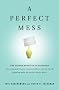 A Perfect Mess: The Hidden Benefits of Disorder - How Crammed Closets, Cluttered Offices, and on-the-Fly Planning Make the World a Better Place A Perfect Mess: The Hidden Benefits of Disorder - How Crammed Closets, Cluttered Offices, and on-the-Fly Planning Make the World a Better Place