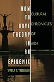 How to Have Theory in an Epidemic: Cultural Chronicles of AIDS (Series Q)