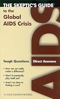 The Skeptics Guide to the Global AIDS Crisis: Tough Questions, Direct Answers