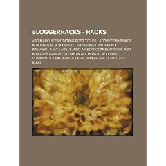 Bloggerhacks - Hacks: Add Marquee Rotating Post Titles., Add Sitemap Page in Blogger., Ajax Blog List Gadget with Post Preview., Ajax Labels