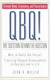 QBQ! The Question Behind the Question: Practicing Personal Accountability in Work and in Life