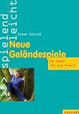 Neue Geländespiele: 21 Ideen für die Praxis - spielend leicht