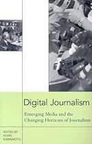 Digital Journalism: Emerging Media and the Changing Horizons of Journalism