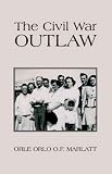 The Civil War Outlaw: A True Novel