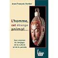 L'homme, cet �trange animal : Aux origines du langage, de la culture, de la pens�e