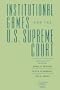 Institutional Games and the U.S. Supreme Court (Constitutionalism and Democracy)