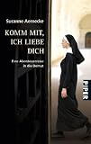 Komm mit, ich liebe dich: Eine Abenteuerreise in die Demut - Susanne Aernecke