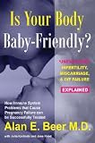 Is Your Body Baby-Friendly?: Unexplained Infertility, Miscarriage & IVF Failure Explained [IS YOUR BODY BABY FRIENDLY]
