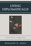 Living Diplomatically: A Life in the U.S. Foreign Service
