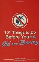 101 Things to Do Before You're Old and Boring