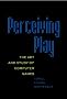 Perceiving Play: The Art and Study of Computer Games (New Literacies and Digital Epistemologies)