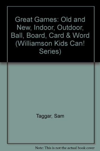 Great Games: Old and New, Indoor, Outdoor, Ball, Board, Card & Word (Williamson Kids Can! Series)