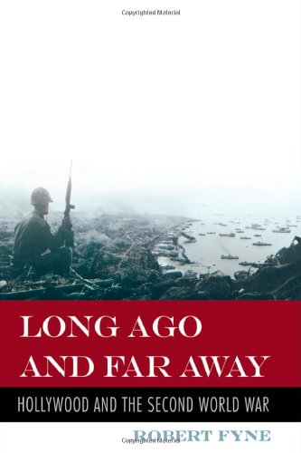 Long Ago and Far Away: Hollywood and the Second World War, by Robert Fyne