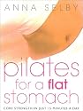 Pilates for a Flat Stomach: Core Strength in Just 15 Minutes a Day: Perfect Abs in Just 15 Minutes a Day