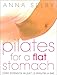 Pilates for a Flat Stomach: Core Strength in Just 15 Minutes a Day: Perfect Abs in Just 15 Minutes a Day