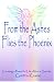 From the Ashes Flies the Phoenix: Creating a Powerful Life After a Suicide