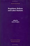 Regulatory Reform and Labor Markets (Recent Economic Thought) 