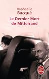 Le dernier mort de Mitterrand par Raphaëlle Bacqué Le dernier mort de Mitterrand