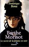 Berthe Morisot : Le Secret de la femme en noir par Dominique Bona Berthe Morisot : Le Secret de la femme en noir par Bona