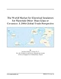 The World Market for Electrical Insulators for Materials Other Than Glass or Ceramics: A 2004 Global Trade Perspective