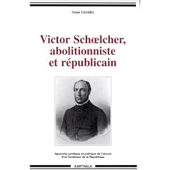 Victor Schoelcher, abolitionniste et r�publicain : Approche juridique et politique de l'oeuvre