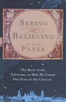 Seeing and Believing: The Story of the Telescope, or How We Found Our Place in the Universe