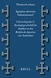 Ignatius Adversus Valentinianos?: Chronologische Und Theologiegeschichtliche Studien Zu Den Briefen Des Ignatius Von Antiochien