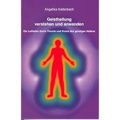 Geistheilung verstehen und anwenden: Ein Leitfaden durch Theorie und Praxis des geistigen Heilens