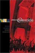 American Mavericks: Musical Visionaries, Pioneers, Iconoclasts