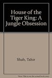 House of the Tiger King : a jungle obsession
