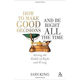 how to make good decisions and be right all the time solving the riddle of right and wrong