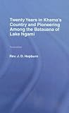 Twenty Years in Khama Country and Pioneering Among the Batuana of Lake Ngami (Cass Library of African Studies. Missionary Researches and Travels, No. 7)