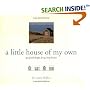 A Little House of My Own: 47 Grand Designs for 47 Tiny Houses