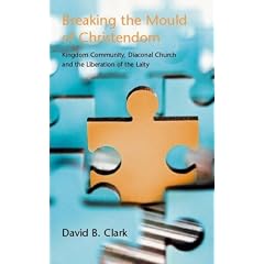 Breaking the Mould of Christendom: Kingdom Community, Diaconal Church and the Liberation of the Laity