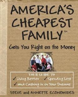 America's Cheapest Family Gets You Right on the Money : Your Guide to Living Better, Spending Less, and Cashing in on Your Dreams (Paperback)--by Steve Economides [2007 Edition]